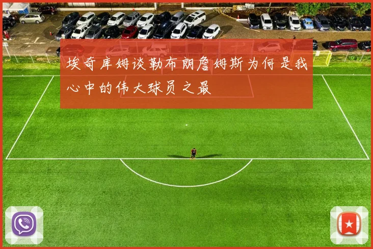 埃奇库姆谈勒布朗詹姆斯为何是我心中的伟大球员之最
