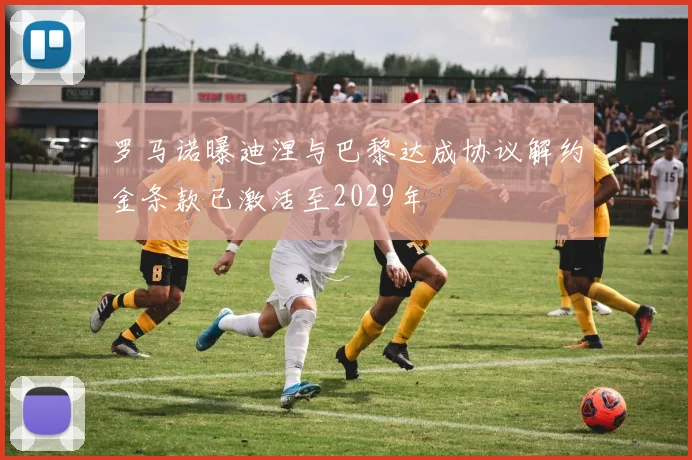 罗马诺曝迪涅与巴黎达成协议解约金条款已激活至2029年